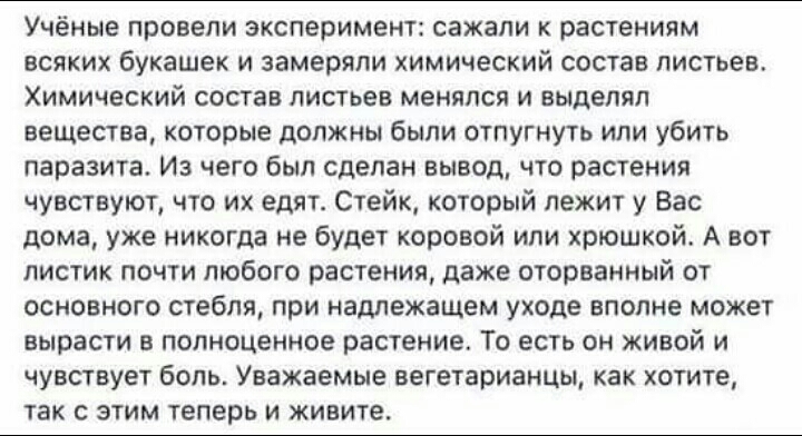 Учёные провели эксперимент сажали растениям всяких букашек и замеряпи химический состав листьев Химический состав листьев менялся и выделял вещества которые должны были отпугнуть или убить паразита Из чего был сделан вывод что растения чувствуют что их едят Стейк который лежит у Вас дома уже никогда не будет коровой или хрюшкой А вот листик почти любого растения даже оторванный от основного стебля