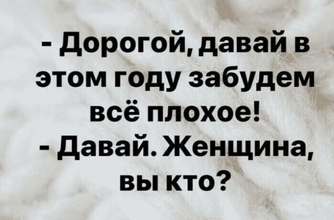 дорогой давай в этом году забудем всё плохое давай Женщина вы кто