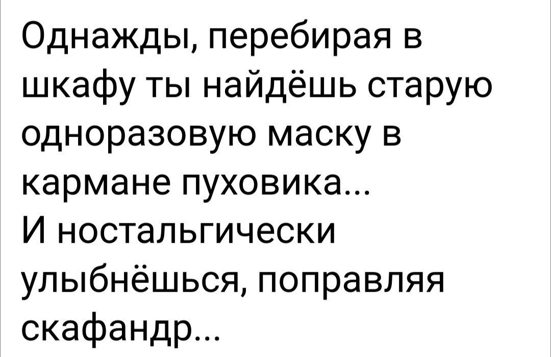 Однажды перебирая в шкафу ты найдёшь старую одноразовукмаскув карманегшховика Уіностальгически улыбнёшься поправляя скафандр