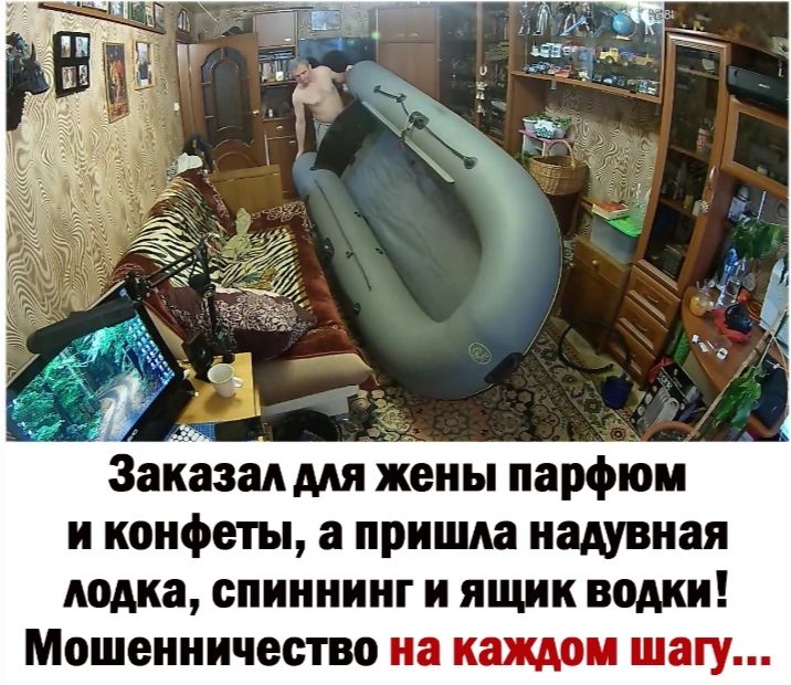 Заказал мя жены парфюм и конфеты а пришла надувная лодка спиннинг и ящик водки Мошенничество на каждом шагу