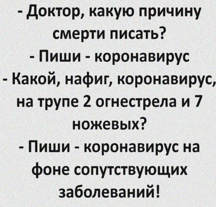 доктор какую причину смерти писать Пиши коронавирус Какой нафиг коронавирус на трупе 2 огнестрела и 7 ножевых Пиши коронавирус на фоне сопутствующих заболеваний