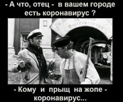 А что отец в вашем городе есть коронавирус Кому и прыщ на жопе коронавирус