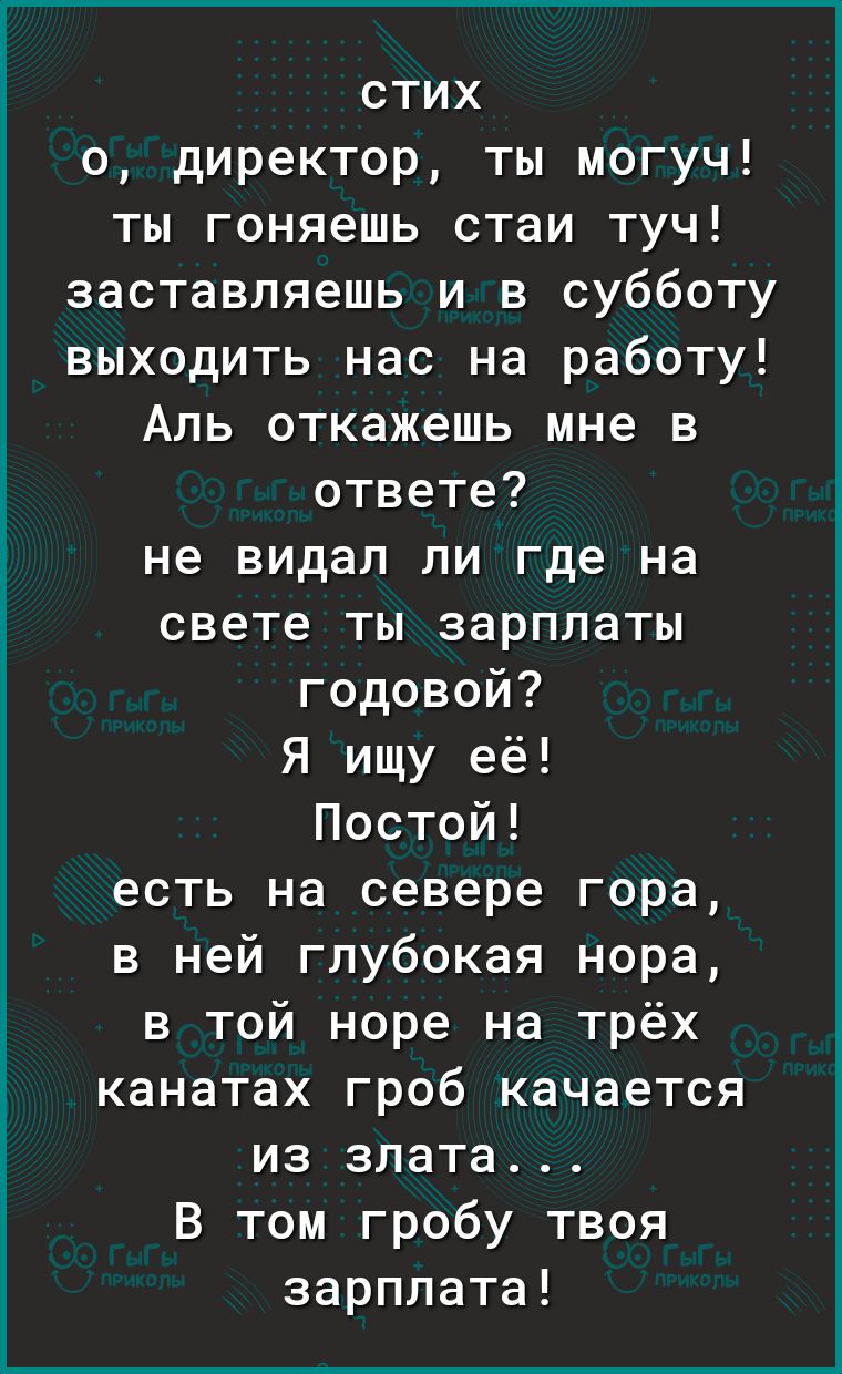 стих о директор ты могуч ты гоняешь стаи туч заставляешь и в субботу  выходить нас на работу Аль откажешь мне в ответе не видал ли где на свете  ты зарплаты годовой Я