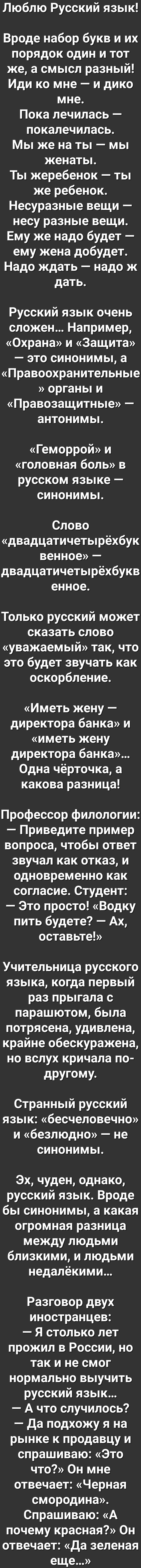 Люблю Русский язык Вроде набор букв и их порядок один и тот же а смысл разный Иди ко мне и дико мне Пока лечилась покалечилась Мы же на ты мы женаты Ты жеребенок ты же ребенок Несуразные вещи несу разные вещи Ему же надо будет ему жена добудет Надо ждать надо ж дать Русский язык очень сложен Например Охрана и Защита это синонимы а Правоохранительные органы и Правозащитные антонимы Геморрой и голов