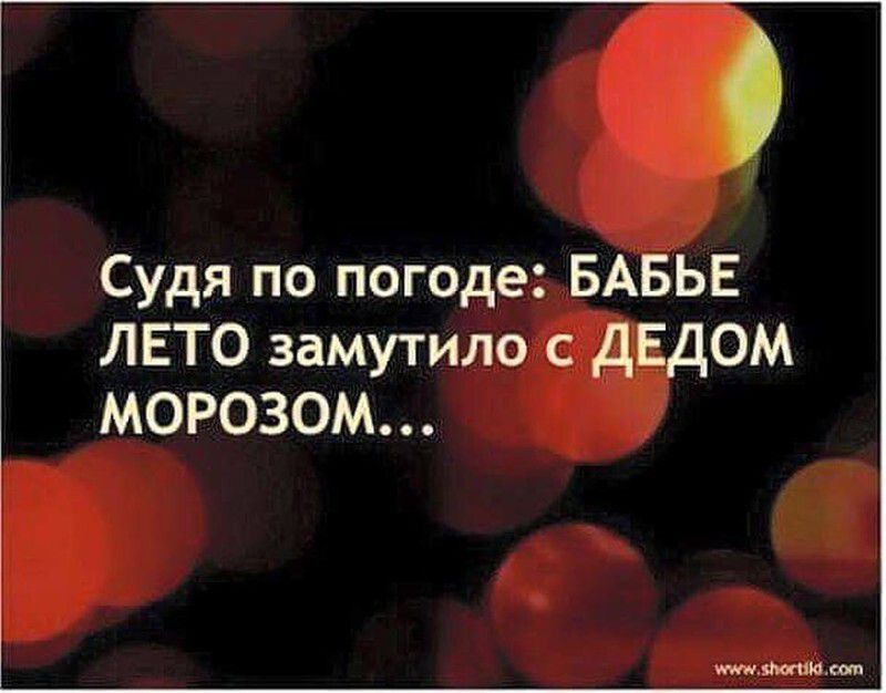 О Судя по погоде БАБЬЕ ЛЕТО замутило с дЕДОМ МОРОЗОМ