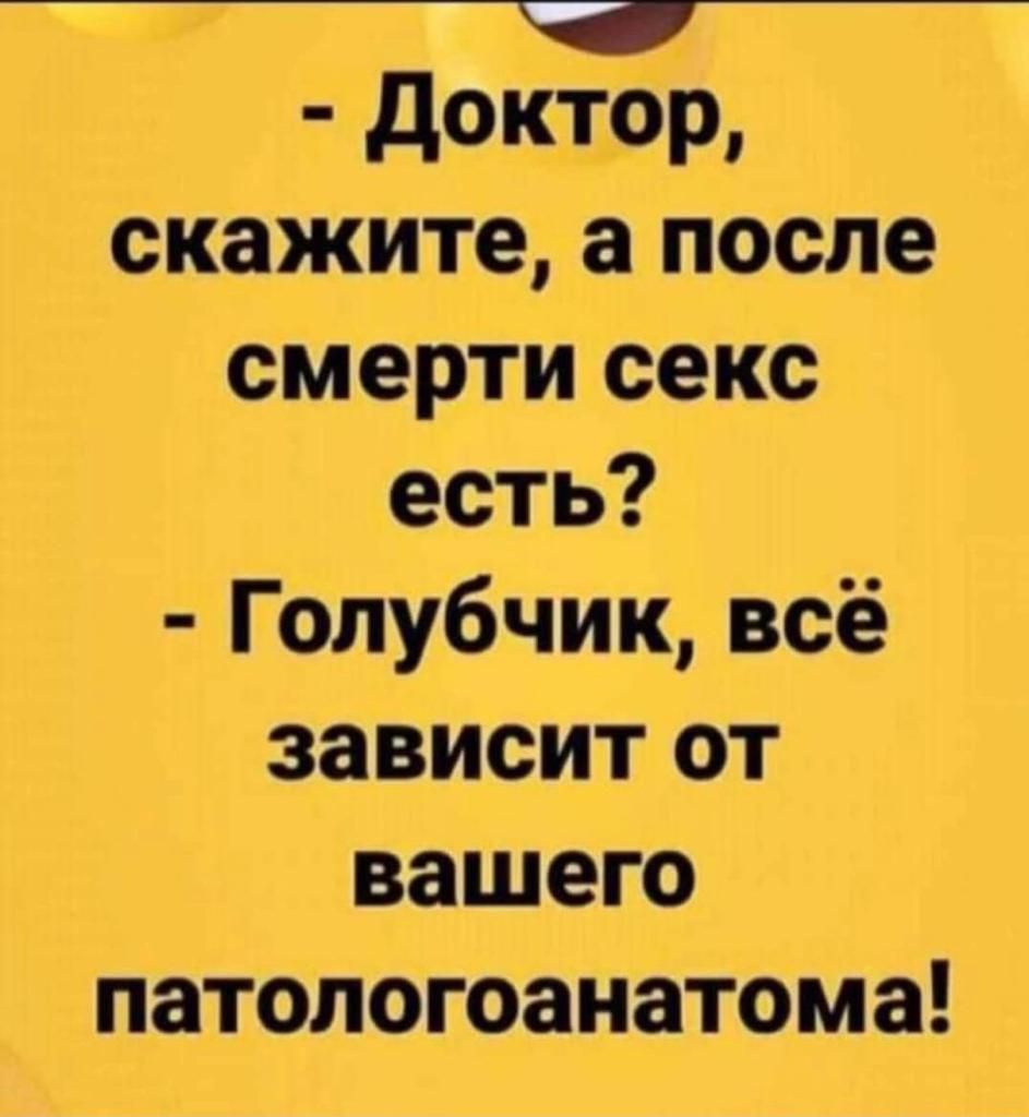 __й__ дКТР скажите а после смерти секс есть Гопубчик всё зависит от вашего патологоанатома