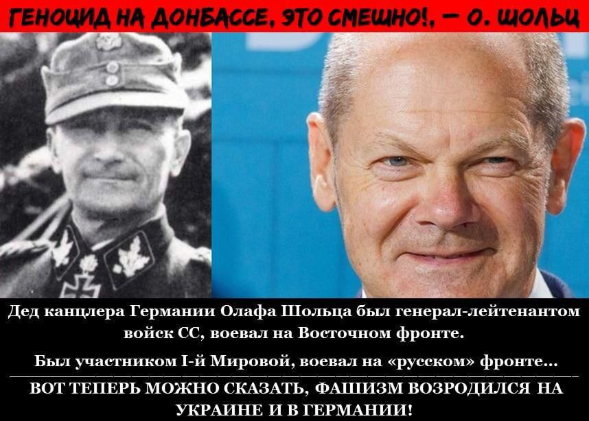 Дед канцлера Германии Олафа Шолъца был генерал лейтенантом войск СС воевал на Восточном фронте Был участником 1 й Мировой воевал на русском фронте ВОТ ТЕПЕРЬ МОЖНО СКАЗАТЬ ФАППіЗМ ВОЗРОДИЛСЯ НА УКРАШШ И В ГЕРМАШШ