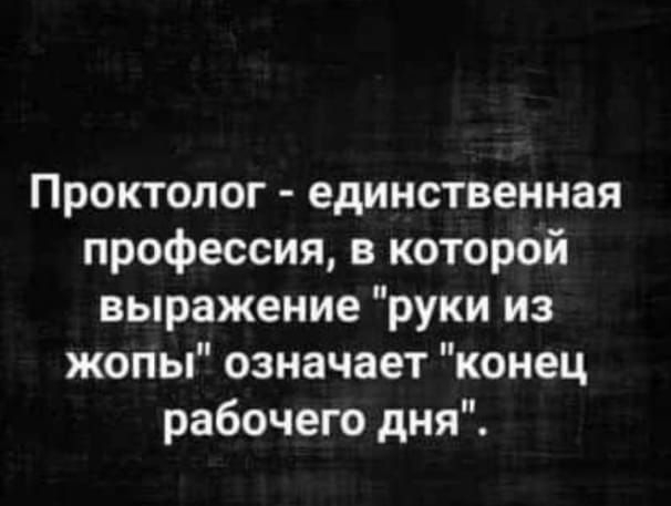 152 и 12п е 1из1 Проктолог единственная профессия в которой выражение руки из жопы означает конец рабочего дня