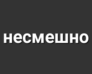несмешно