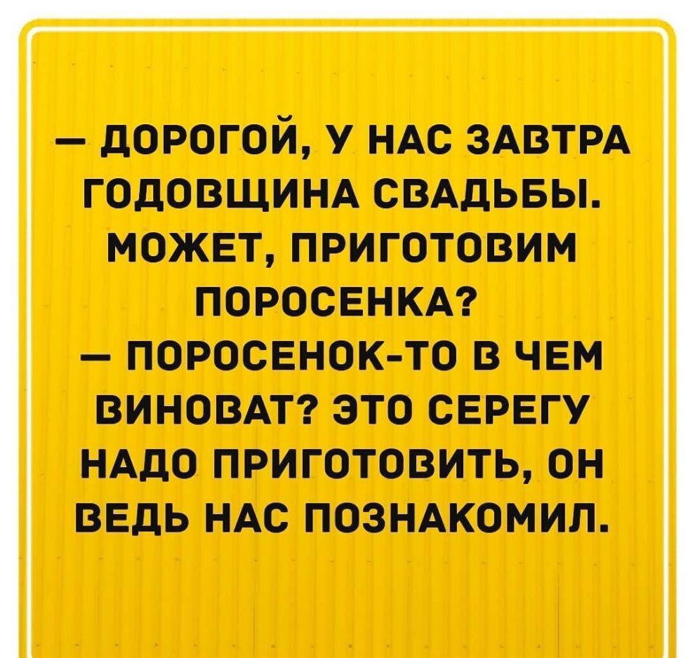 дорогой у ндс ЗАВТРА годовщинд свддьвы может приготовим поросенкдг ПОРОСЕНОК ТО В ЧЕМ ВИНОВАТ ЭТО СЕРЕГУ НАДО ПРИГОТОВИТЬ ОН ВЕДЬ НАС ПОЗНАКОМИЛ