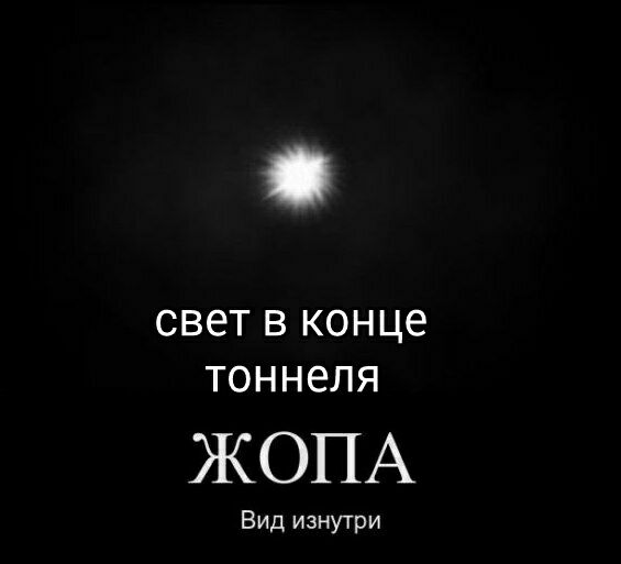 СВЭТ В КОНЦЕ ТОННЕЛЯ ЖОПА Вид изнутри