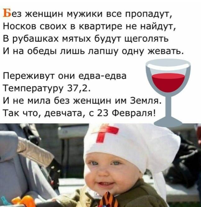 ез женщин мужики все пропадут Носков своих в квартире не найдут В рубашках мятых будут щеголять И на обеды лишь лапшу одну жевать Переживут они едва едва Температуру 372 И не мила без женщин им Земля Так что девчата с 23 Февраля