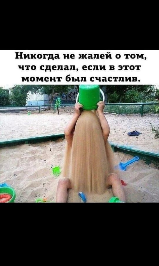 Никогда не жалей О ТОМ ЧТО сделал если В ЭТОТ момент бЪЦП СЧЗСТПИВ