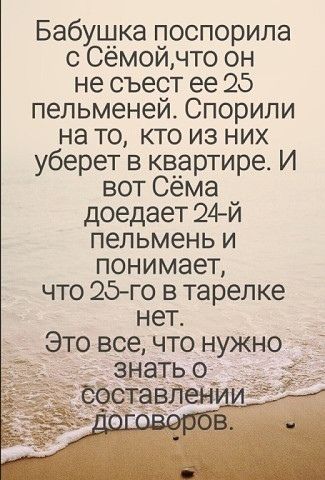 Бабушка поспорила с Сёмойчто он не съест ее 25 пельменей Спорили на то кто из них уберет в квартире И вот Сема доедает 24й пельмень и понимает что 25 го в тарелке нет Это все что нужно _ знать о _ естевЛенМ