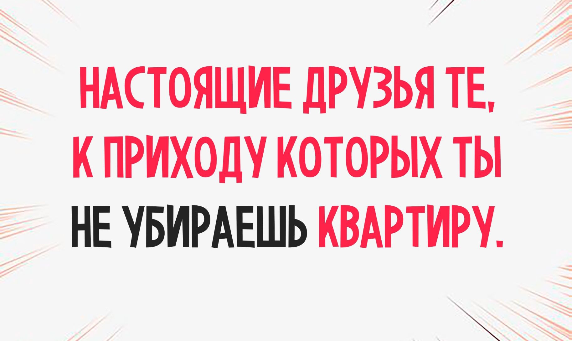 7 НАСТОЯЩИЕ друзья ТЕ кприходу которых ты нв УБИРАЕШЬ квдртиру