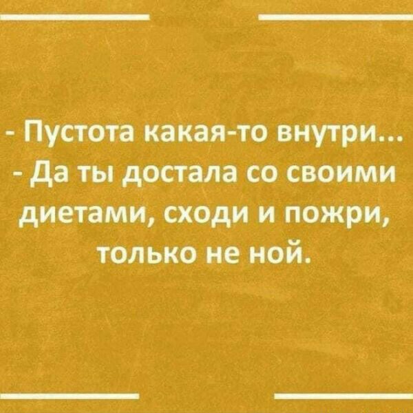 Пустота какая то внутри да ты достала со своими диетами сходи и пожри только не ной