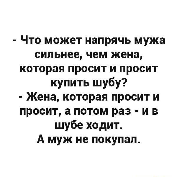 Что может напрячь мужа сильнее чем жена которая просит и просит купить шубу Жена которая просит и просит а потом раз и в шубе ходит А муж не покупал