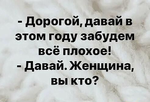 дорогой давай в этом году забудем всё плохое давай Женщина вы кто
