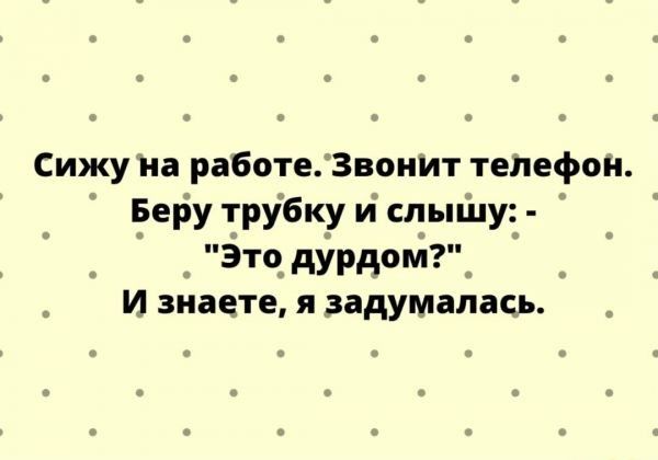 Сижу на работе3воиИт тепефои Беру грубку ні сльппу Э дУрдом4 И знаете я задумалась