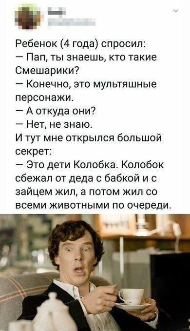 Ребенок 4 года спросил Пап ты знаешь кто такие Смешарики Конечно это мультяшные персонажи А откуда они Нет не знаю И тут мне открылся большой секрет Это дети Копобка Колобок сбежал от деда с бабкой и с зайцем кип а потом жил со всеми животными по очереди