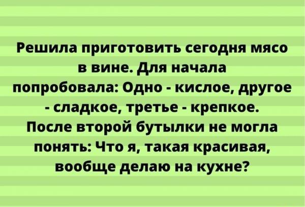 Решила приготовить сегодня мясо в вине для начала попробовала Одно кислое другое сладкое третье крепкое После второй бутылки не могла понять Что я такая красивая вообще делаю на кухне