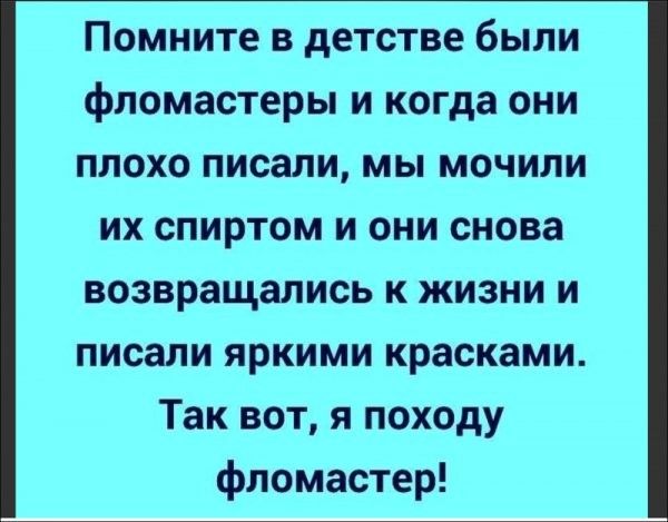 Помните в детстве были фломастеры и когда они плохо писали мы мочили их спиртом и они снова возвращались к жизни и писали яркими красками Так вот я походу фломастер