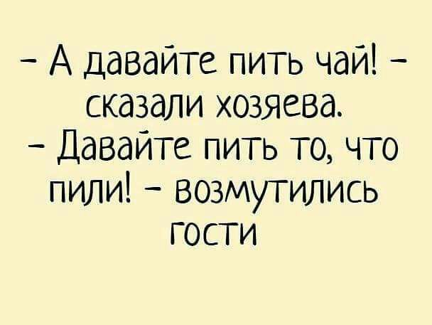 А давайте пить чай сказали хозяева Давайте пить то что пили возмутились гости