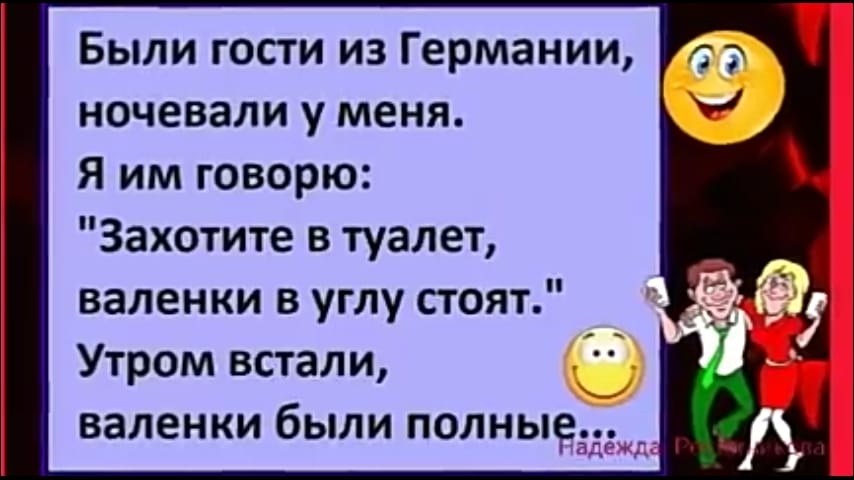 Были гости из Германии ночевали у меня Я им говорю Захотите в туалет валенки в углу стоят Утром встали валенки были полные _