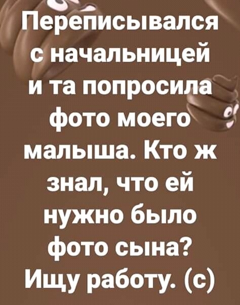 Переписывался о начальницей и та попросида фото моего малыша Кто ж знал что ей нужно было фото сына Ищу работ с