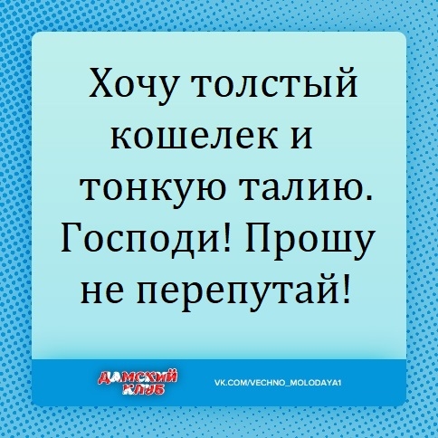 Хочу толстый кошелек и тонкую талию Господи Прошу не перепутай