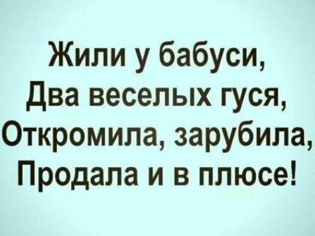 Жили у бабуси Два веселых гуся Откромила зарубила Продала и в плюсе