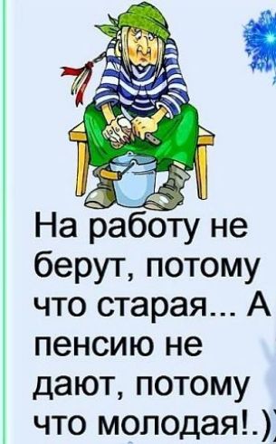 На работу не берут потому что старая А пенсию не дают потому что молодая