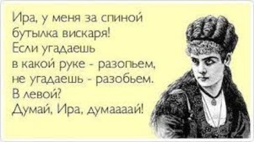 Ира меня за спиной бутыма вискаря ЕсАи угадаешь в какой руке разопьем не угадаешь разобьем В Аевой Думай Ира думаааай