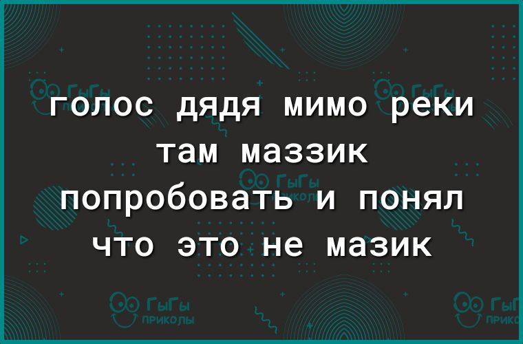 голос дядя мимо реки там маззик попробовать и понял что это не мазик