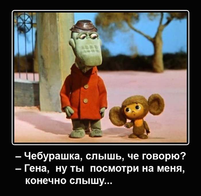 Чебурашка слышь че говорю Гена ну ты посмотри на меня конечно слышу