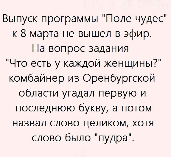 Выпуск программы Поле чудес к 8 марта не вышел в эфир На вопрос задания Что есть у каждой женщины комбайнер из Оренбургской области угадал первую и последнюю букву а потом назвал слово целиком хотя слово было пудра
