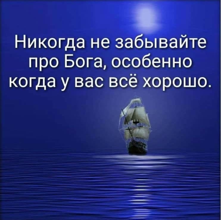 Никогда не забывайте про Бога особенно когда у вас всё хорошо щ др