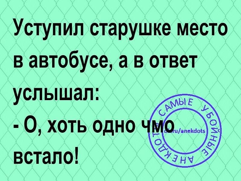 Уступил старушке место в автобусе а в ответ услышал 0 хоть одно встало