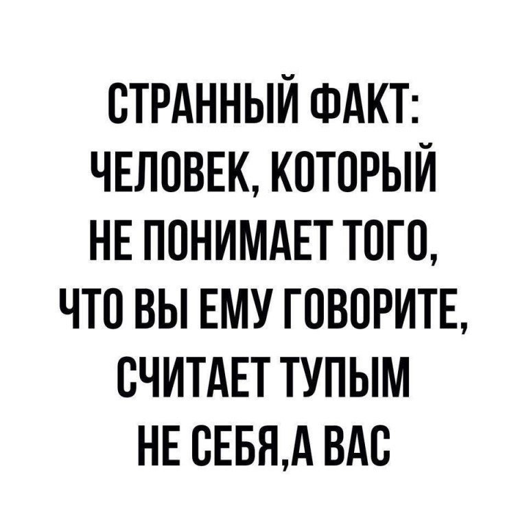 ОТРАННЫЙ ФАКТ ЧЕЛОВЕК КОТОРЫЙ НЕ ПОНИМАЕТ ТОГО ЧТО ВЫ ЕМУ ГОВОРИТЕ СЧИТАЕТ ТУПЫМ НЕ ОЕБЯА ВАО