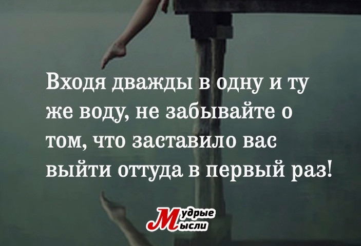 Входя дважды в одну и ту же воду не забывайте о том что заставило вас выйти оттуда в первый раз ЕР