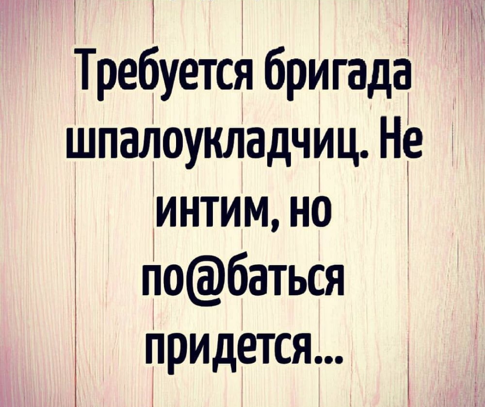 1 Требуется бригада Шпалоукладчиц Не интим но побаться Придется