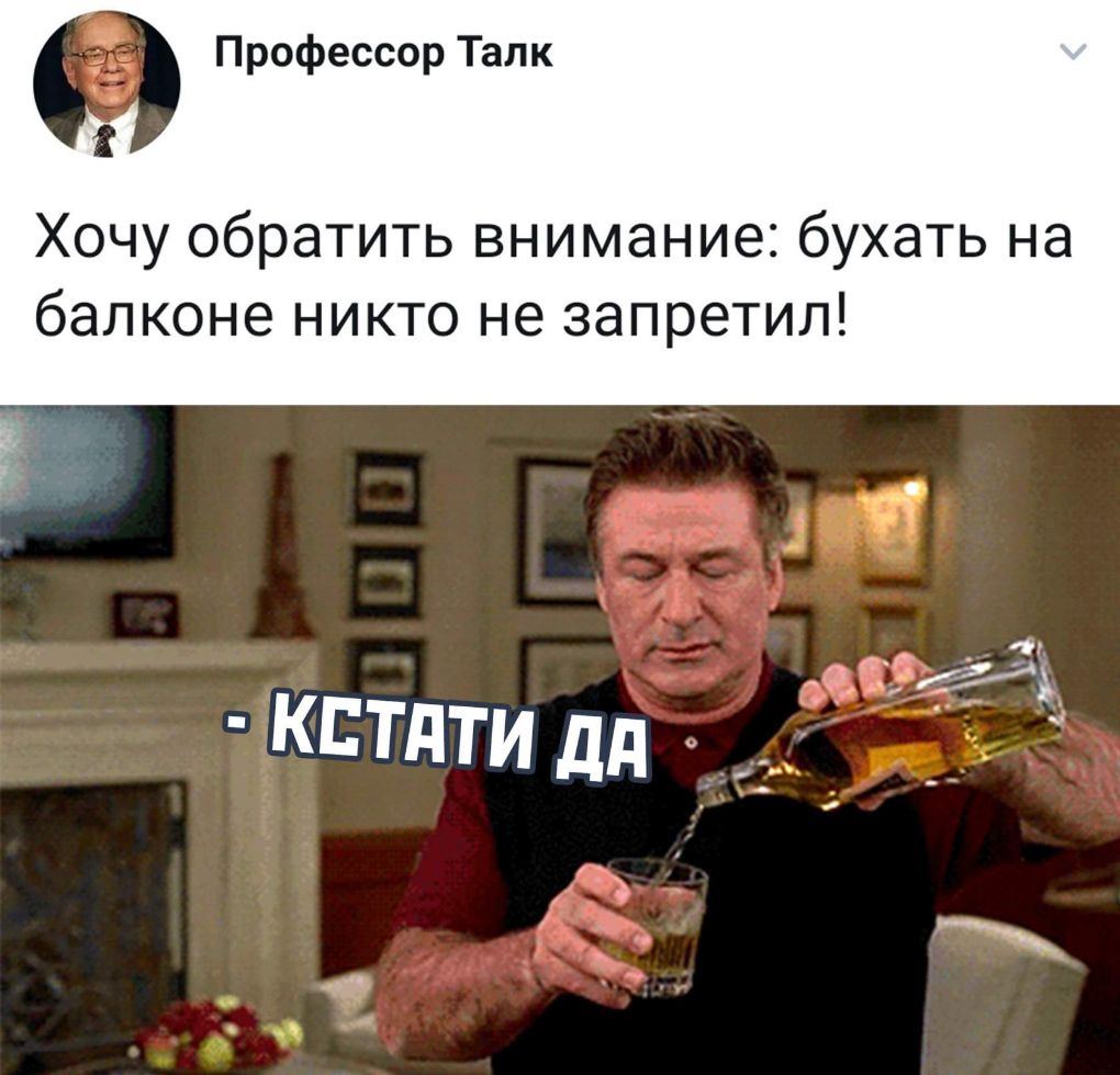 Профессор Талк Хочу обратить внимание бухать на балконе НИКТО не ЗЭПРЭТИЛ