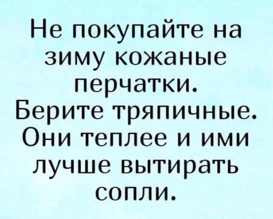 Не покупайте на зиму кожаные перчатки Берите тряпичные Они теплее и ими лучше вытирать сопли