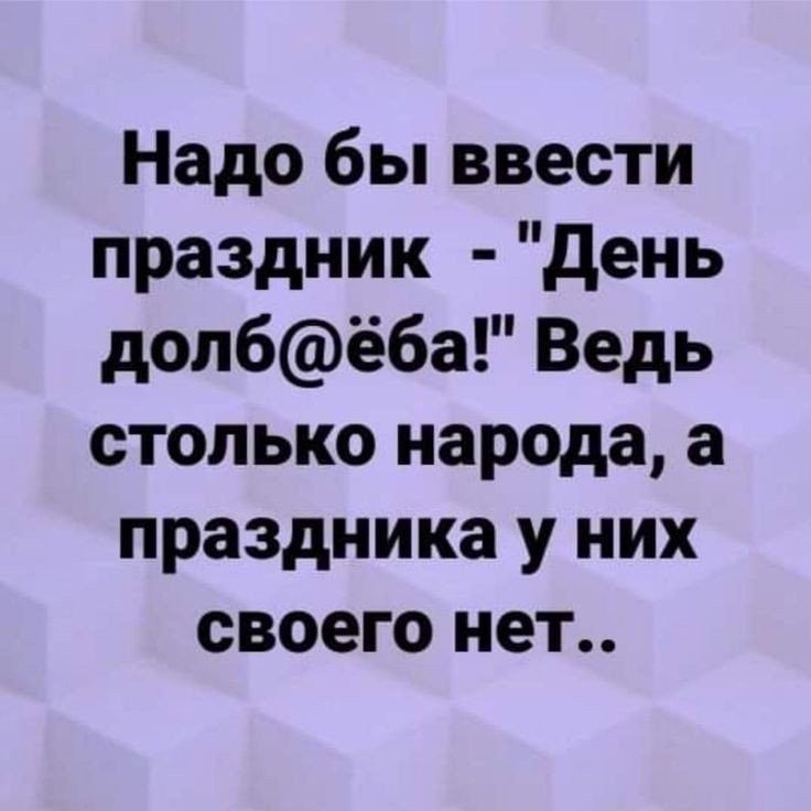 Надо бы ввести праздник день долбёба Ведь столько народа а праздника у них своего нет