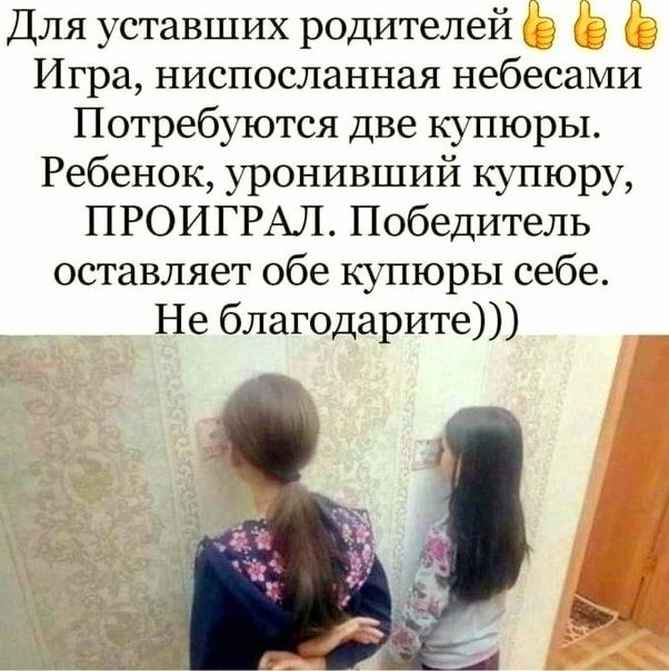 Для уставших родителей Игра ниспосланная небесами Потребуются две купюры Ребенок уронивший купюру ПРОИГРАЛ Победитель оставляет обе купюры себе Не благодарите