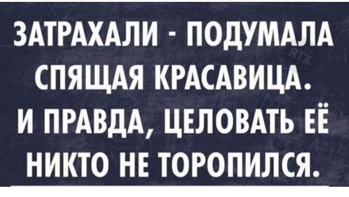 ЗАТРАХАЛИ ПОДУМАЛА СПЯЩАЯ КРАСАВИЦА И ПРАВДА ЦЕЛОВАТЬ ЕЁ НИКТО НЕ ТОРОПИЛСЯ