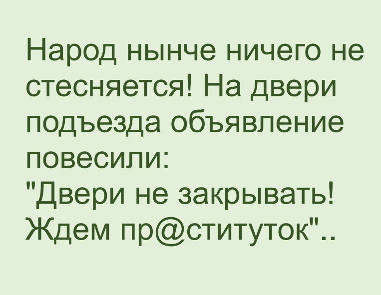 Народ нынче ничего не стесняется На двери подъезда объявление повесили Двери не закрывать Ждем прституток