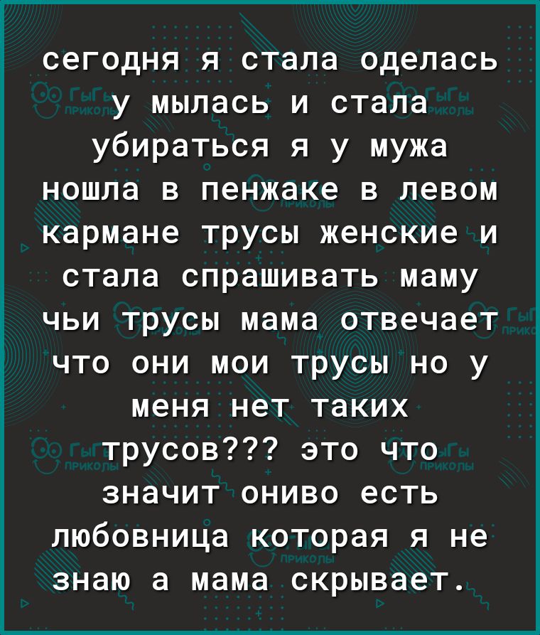 сегодня я стала оделась у мылась и стала убираться я у мужа ношла в пенжаке в левом кармане трусы женские и стала спрашивать маму чьи трусы мама отвечает что они мои трусы но у меня нет таких трусов это что значит ониво есть любовница которая я не знаю а мама скрывает