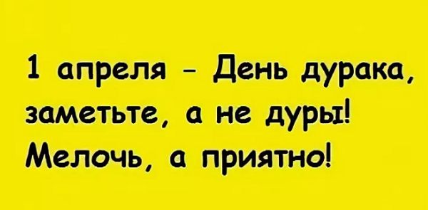 1 апреля  день дурака, заметьте, а не дуры! Мелочь, а приятно!
