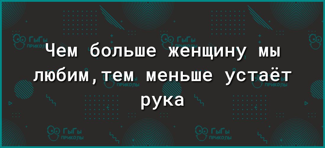 Чем больше женщину мы любимтем меньше устаёт РУка